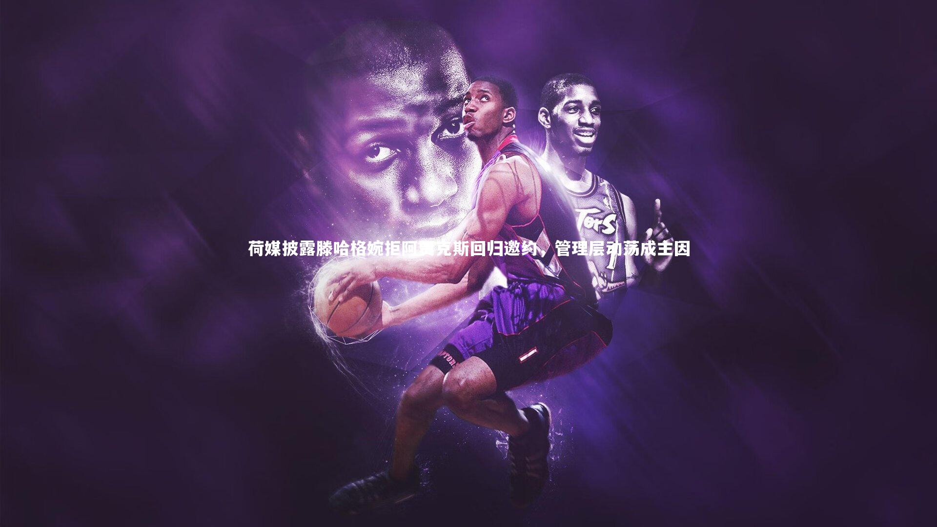 竞技宝官方网站-荷媒披露滕哈格婉拒阿贾克斯回归邀约，管理层动荡成主因